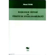 BAŞKANLIK SISTEMI VE TÜRKİYE´DE UYGULANABİLİRLİĞİ - MURAT YANIK