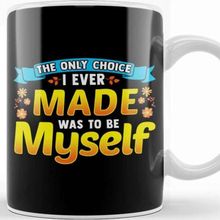 Baskı Dükkanı Always Be Yourself Unless You Can Be a the Only Choice I Ever Made Was to Be Myself Kupa