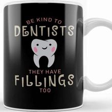 Baskı Dükkanı Be Kind to Dentists They Have Fillings too Kupa