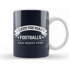 Baskı Dükkanı I Have Too Many Footballs Said Nobody Ever Kupa