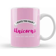 Baskı Dükkanı I Have Too Many Unicorns Said No One Ever Kupa