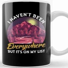 Baskı Dükkanı I Haven T Been Everywhere But It S On My List Pun Kupa
