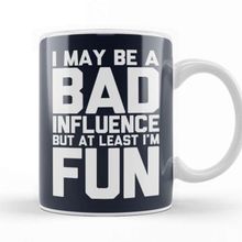 Baskı Dükkanı I May Be A Bad Influence But At Least Im Fun Slogan Kupa