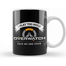 Baskı Dükkanı I Play Too Much Overwatch Said No One Kupa