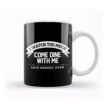 Baskı Dükkanı I Watch Too Much Come Dine With Me Said Nobody Ever Kupa