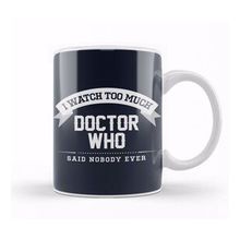 Baskı Dükkanı I Watch Too Much Doctor Who Said Nobody Ever Kupa