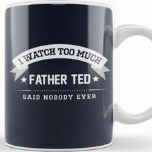 Baskı Dükkanı I Watch Too Much Father Ted Said Nobody Ever Kupa