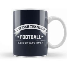 Baskı Dükkanı I Watch Too Much Football Said Nobody Ever Kupa