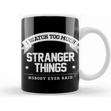Baskı Dükkanı I Watch Too Much Stranger Things Nobody Ever Said Kupa
