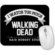 Baskı Dükkanı I Watch Too Much Walking Dead Said Nobody Ever Mouse Pad
