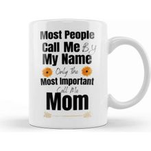 Baskı Dükkanı Most People Call Me By My Name Only The Most Important Call Me Mom Kupa