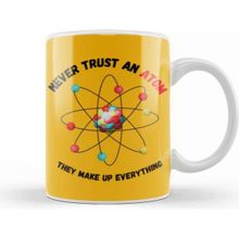 Baskı Dükkanı Never Trust An Atom, They Make Up Everything Funny Science Kupa