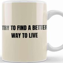 Baskı Dükkanı Try To Find A Better Way To Live Porselen Beyaz Kupa Bardak
