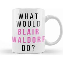 Baskı Dükkanı What Would Blair Waldorf Do 01 Beyaz Porselen Kupa Bardak