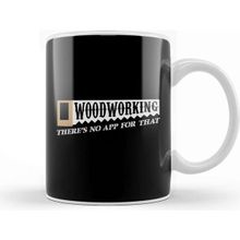 Baskı Dükkanı Woodworking There S No App For That Woodworkers Porselen Beyaz Kupa Bardak