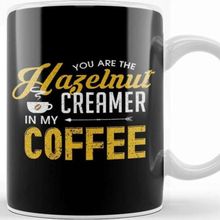 Baskı Dükkanı You Are The Hazelnut Creamer In My Coffee Kupa