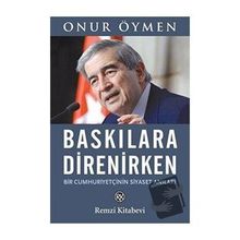 Baskılara Direnirken - Onur Öymen