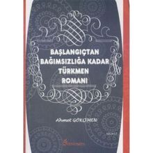 BAŞLANGIÇTAN BAĞIMSIZLIĞA KADAR TÜRKMEN ROMANI - AHMET GÖKÇİMEN