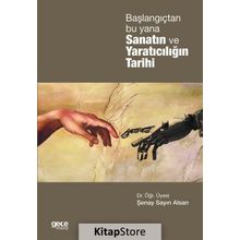 Başlangıçtan Bu Yana Sanatın ve Yaratıcılığın Tarihi / Yrd. Doç. Dr. Şenay Sayın Alsan