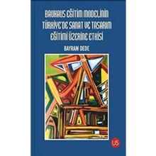 Bauhaus Eğitim Modelinin Türkiye'de Sanat ve Tasarım Eğitimi Üzerine Etkisi - Bayram Dede