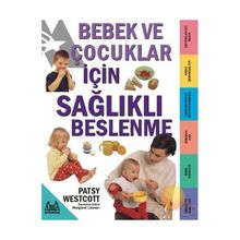BEBEK VE ÇOCUKLAR İÇİN SAĞLIKLI BESLENME - PATSY WESTCOTT