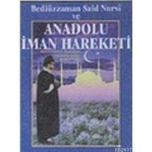 BEDİÜZZAMAN SAID NURSI VE ANADOLU İMAN HAREKETI - ZEKERIYA KİTAPÇI