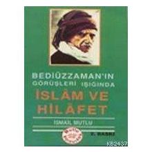 BEDİÜZZAMAN'IN GÖRÜŞLERİ IŞIĞINDA İSLAM VE HILAFET - İSMAİL MUTLU