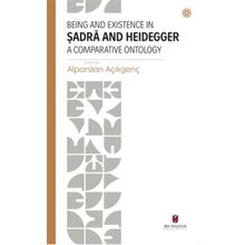 Being and Existence in Şadra and Heidegger a Comparative Ontology - Alparslan Açıkgenç