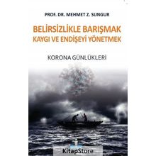 Belirsizlikle Barışmak Kaygı ve Endişeyi Yönetmek - Mehmet Z. Sungur