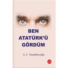 Ben Atatürk’ü Gördüm - A. C. Nasuhbeyoğlu