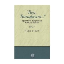 BEN BURADAYIM...: OĞUZ ATAY'IN BIYOGRAFIK VE KURMACA DÜNYASI - YILDIZ ECEVIT