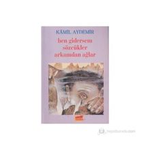 BEN GIDERSEM SÖZCÜKLER ARKAMDAN AĞLAR - KÂMIL AYDEMIR