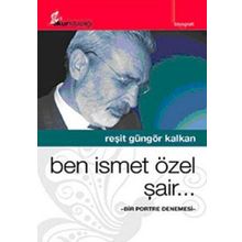 BEN İSMET ÖZEL ŞAİR.. BIR PORTRE DENEMESI - REŞİT GÜNGÖR KALKAN