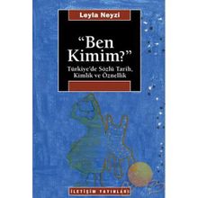 BEN KIMIM? TÜRKİYE'DE SÖZLÜ TARIH, KIMLIK VE ÖZNELLİK - LEYLA NEYZI