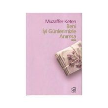 BENI İYİ GÜNLERİMİZLE ANIMSA - MUZAFFER KETEN