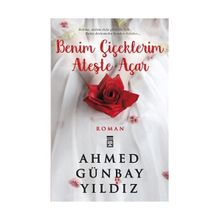 Benim Çiçeklerim Ateşte Açar - Ahmed Günbay Yıldız