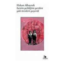Benim Geldiğim Yerden Yük Trenleri Geçerdi - Hakan Albayrak