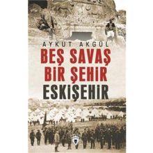 Beş Savaş Bir Şehir Eskişehir - Aykut Akgül