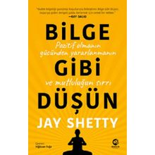 Bilge Gibi Düşün: Pozitif Olmanın Gücünden Yararlanmanın ve Mutluluğun Sırrı - Jay Shetty
