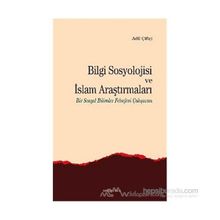 Bilgi Sosyolojisi Ve İslam Araştırmaları - Adil Çiftçi