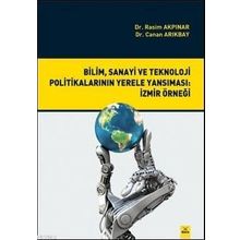 Bilim, Sanayi ve Teknoloji Politikalarının Yerele Yansıması İzmir Örneği - Rasim Akpınar Canan Arıkbay