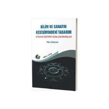 Bilim ve Sanatın Kesişimindeki Tasarım: Steam Eğitimi İçin Çıkarımlar Filiz Gülhan