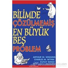 BILIMDE ÇÖZÜLMEMİŞ EN BÜYÜK BEŞ PROBLEM - ARTHUR W. WIGGINS;CHARLES M. WYNN