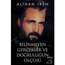 Bilinmeyen Gerçekler ve Doğruluğun Ölçüsü - Alihan İren