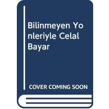 BILINMEYEN YÖNLERİYLE CELAL BAYAR - İSMET BOZDAĞ