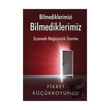 Bilmediklerimizi Bilmediklerimiz - Fikret Küçükkoyuncu