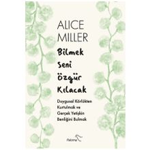 Bilmek Seni Özgür Kılacak - Alice Miller