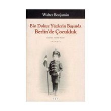 BIN DOKUZ YÜZLERİN BAŞINDA BERLIN´DE ÇOCUKLUK - WALTER BENJAMIN