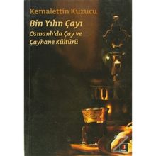 BIN YILIN ÇAYI OSMANLI'DA ÇAY VE ÇAYHANE KÜLTÜRÜ - KEMALETTIN KUZUCU