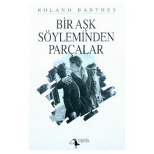 BIR AŞK SÖYLEMİNDEN PARÇALAR - ROLAND BARTHES